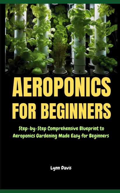 Aeroponics for Beginners: Step-by-Step Comprehensive Blueprint to