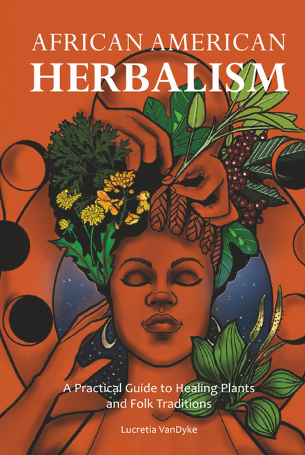 African American Herbalism: A Practical Guide to Healing Plants and Folk