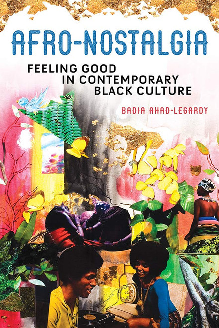 Afro-Nostalgia: Feeling Good in Contemporary Black Culture (Volume 1)