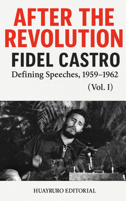 After the Revolution: Fidel Castro's Defining Speeches, 1959–1962 (Vol. I)