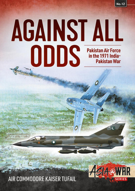 Against All Odds: The Pakistan Air Force in the 1971 Indo-Pakistan War