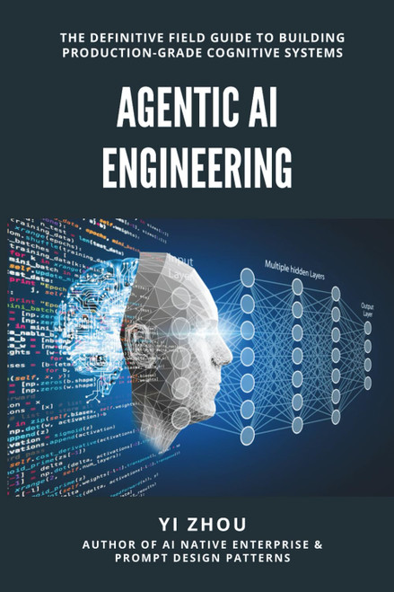 Agentic AI Engineering: The Definitive Field Guide to Building