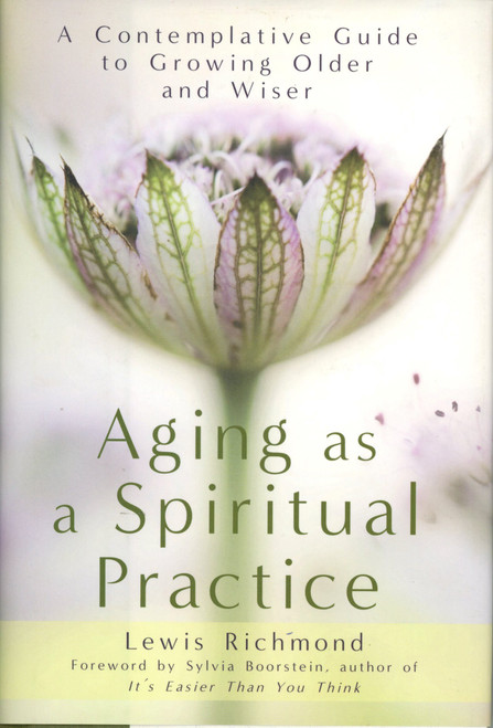 Aging as a Spiritual Practice: A Contemplative Guide to Growing Older and