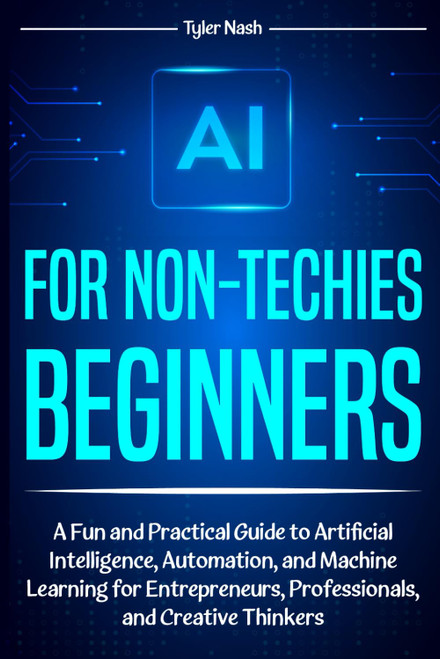 AI for Non-Techies Beginners: A Fun and Practical Guide to Artificial