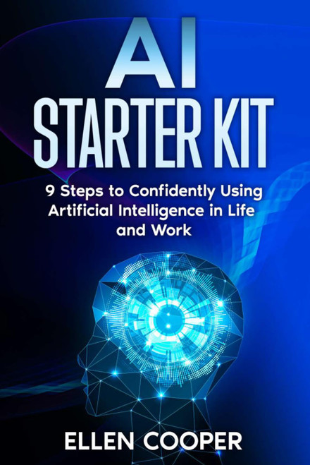 AI Starter Kit: A Beginner's 9 Step Guide To Using Artificial