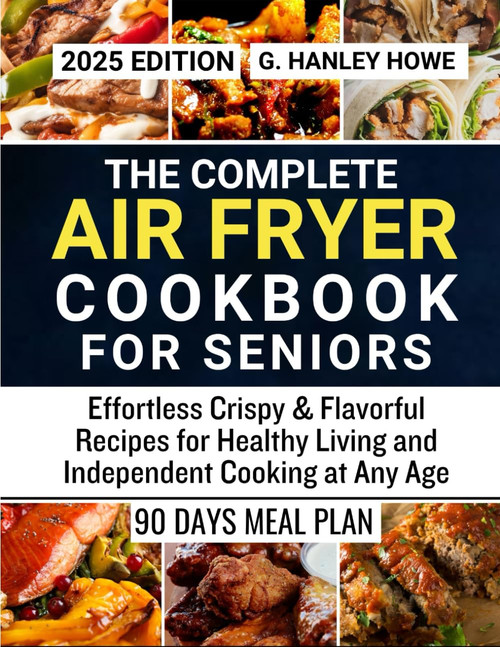 Air Fryer Cookbook for Seniors: Effortless Crispy & Flavorful Recipes for