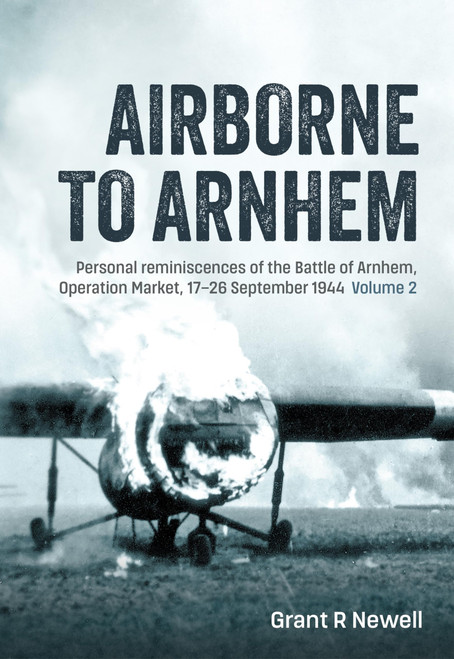Airborne to Arnhem: Personal reminiscences of the Battle of Arnhem