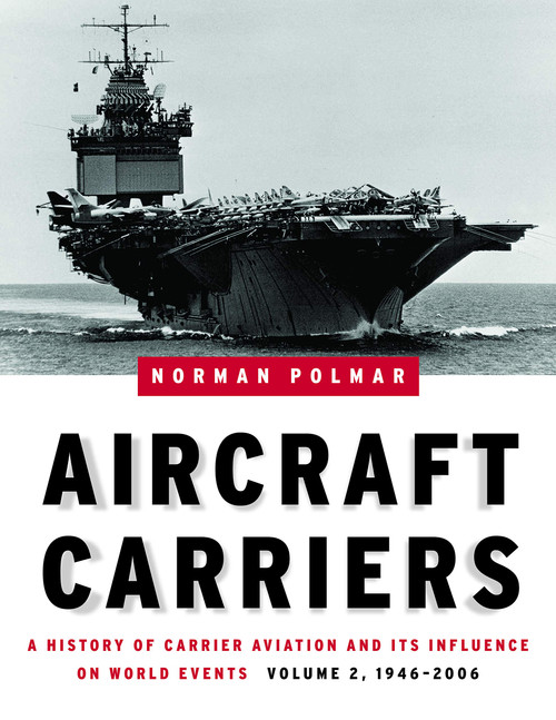 Aircraft Carriers: A History of Carrier Aviation and Its Influence on