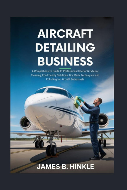 AIRCRAFT DETAILING BUSINESS: A Comprehensive Guide to Professional