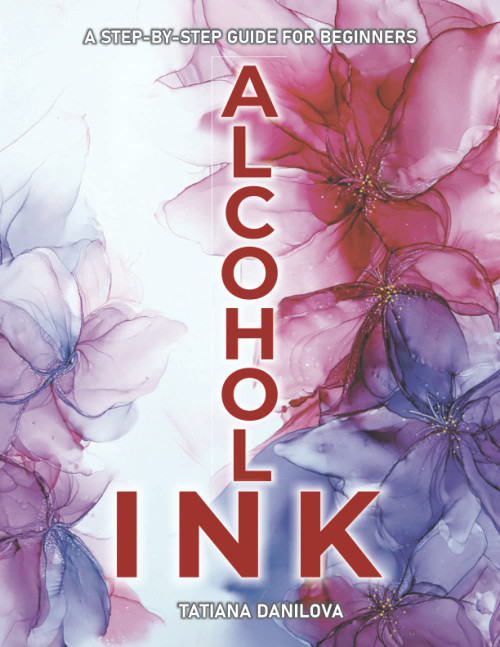 Alcohol Ink. A Step by Step Guide for Beginners
