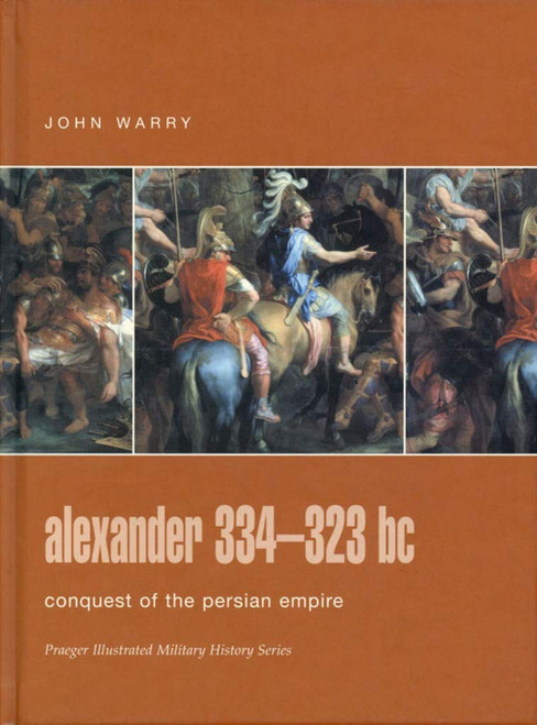 Alexander 334-323 bc: Conquest of the Persian Empire