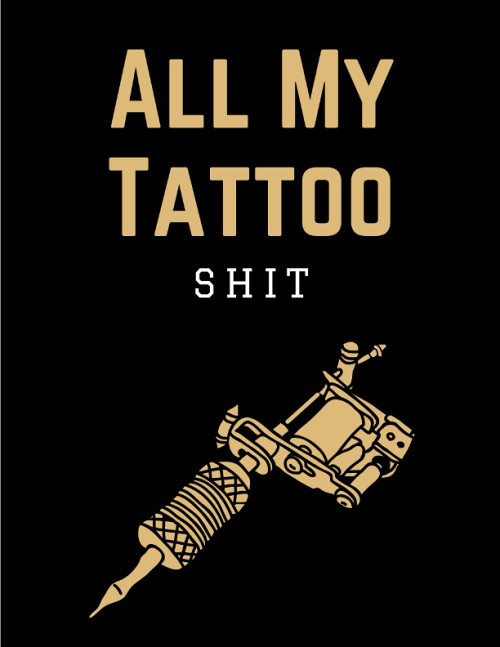 All My Tattoo Shit: Large Artist Sketch Notebook & Drawing Book for