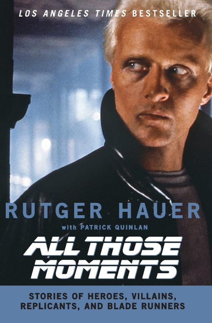 All Those Moments: Stories of Heroes, Villains, Replicants, and Blade Runners – Rutger