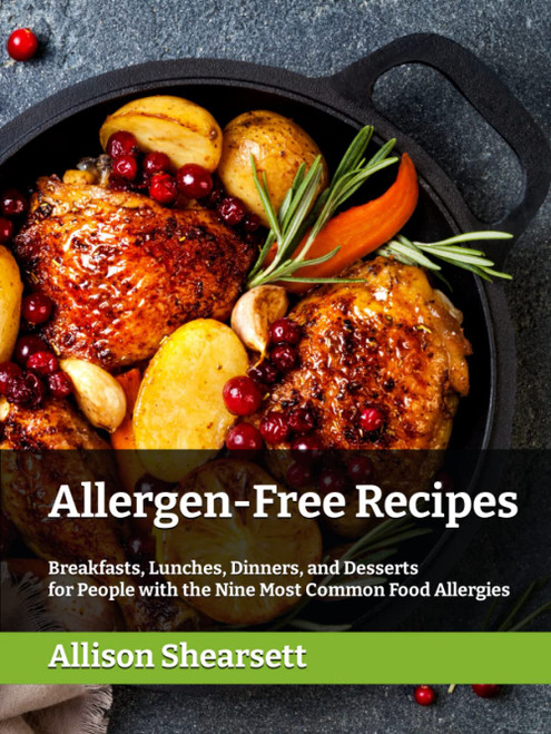 Allergen-Free Recipes: Breakfasts, Lunches, Dinners, and Desserts for