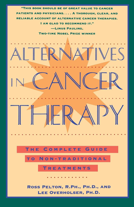 Alternatives in Cancer Therapy: The Complete Guide to Alternative