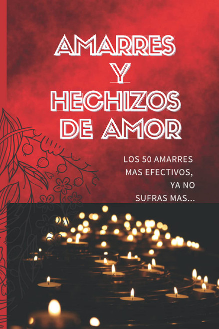 AMARRES Y HECHIZOS DE AMOR: Los 50 amarres más efectivos, no sufras mas por el amor de él o ella