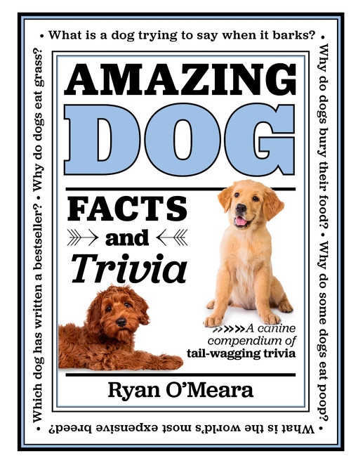 Amazing Dog Facts and Trivia: A canine compendium of tail-wagging trivia
