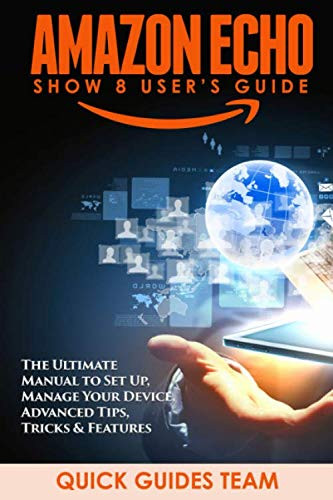 AMAZON ECHO SHOW 8 USER'S GUIDE: The Ultimate Manual To Set Up