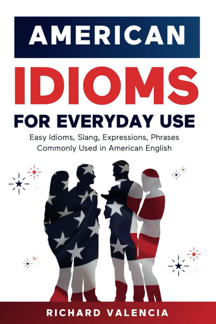 American Idioms for Everyday Use: Easy Idioms