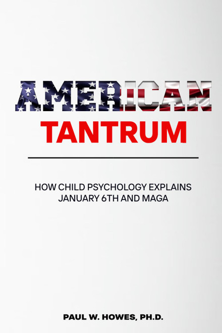 American Tantrum: How Child Psychology Explains January 6th and Maga