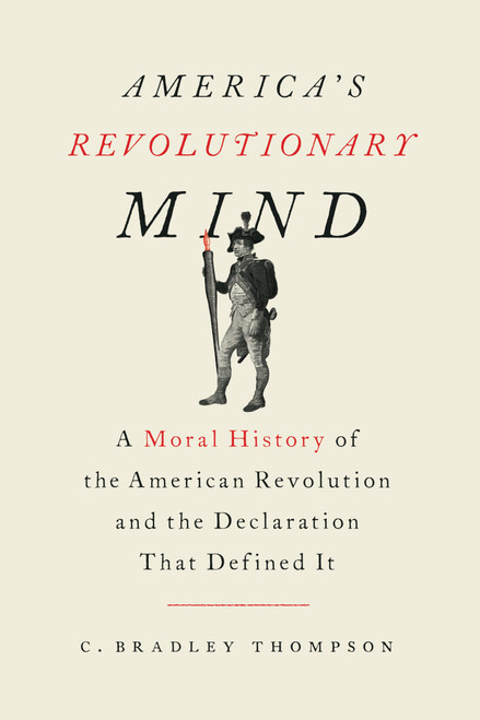 America's Revolutionary Mind: A Moral History of the American Revolution