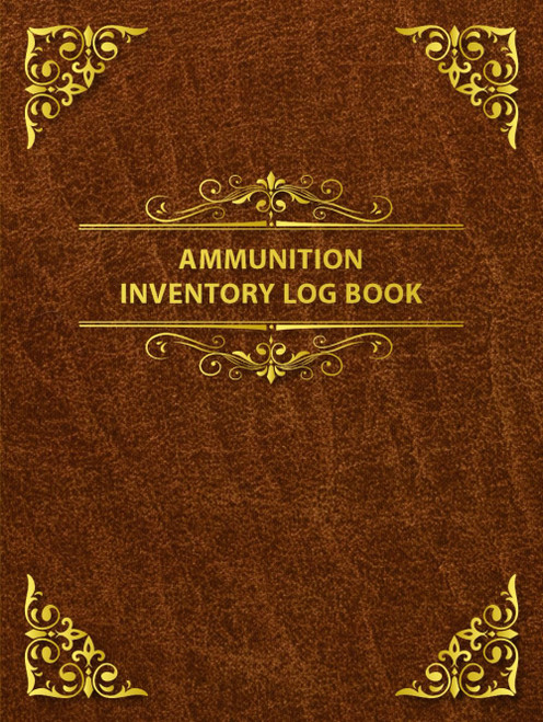 Ammunition Inventory Log Book: Inventory Record Book Ideal for Tracking