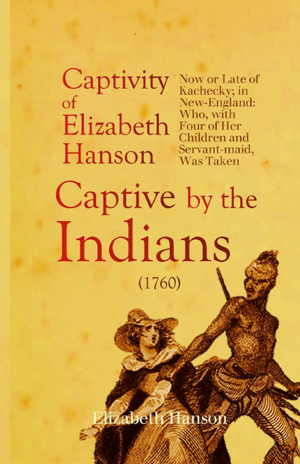 An Account of the Captivity of Elizabeth Hanson Now or Late of Kachecky;