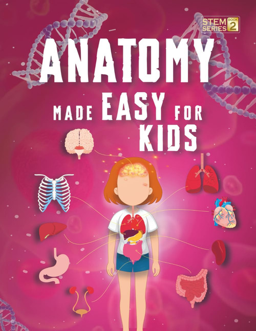 Anatomy Made Easy For Kids: A Complete STEM Guide to the Human Body for