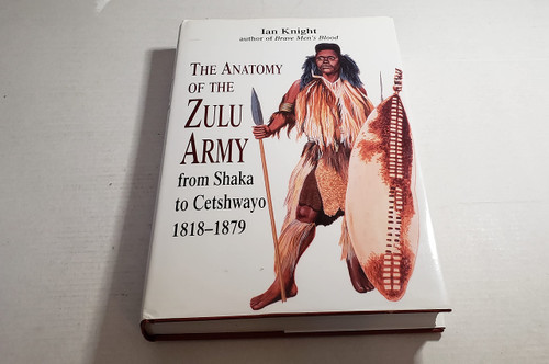Anatomy of the Zulu Army: From Shaka To Cetshwayo, 1818-1879