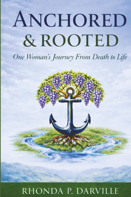 Anchored and Rooted: One Woman's Journey From Death to Life