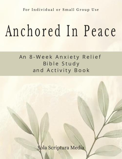 Anchored In Peace: An 8-Week Anxiety Relief Bible Study and Activity