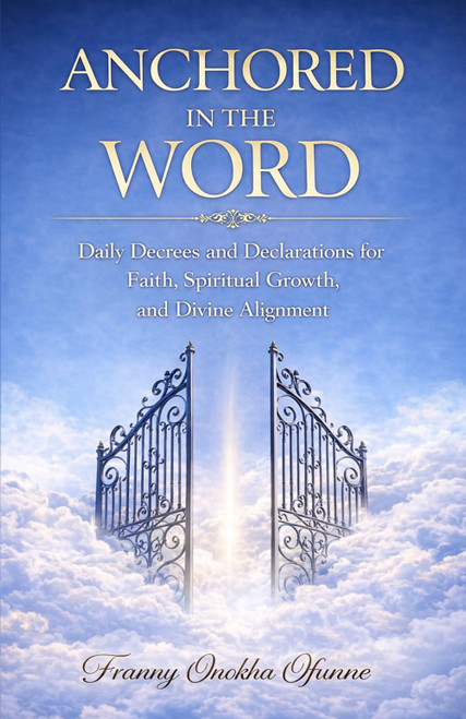 ANCHORED IN THE WORD: Daily Decrees and Declarations for Faith