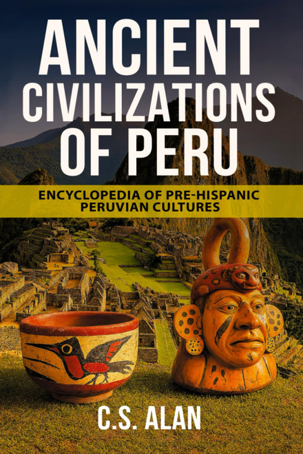 Ancient Civilizations of Peru: Encyclopedia of Pre-Hispanic Peruvian