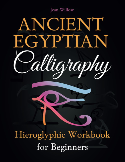 Ancient Egyptian Calligraphy – A Hieroglyphic Workbook for Beginners