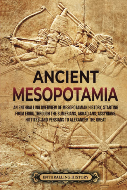 Ancient Mesopotamia: An Enthralling Overview of Mesopotamian History