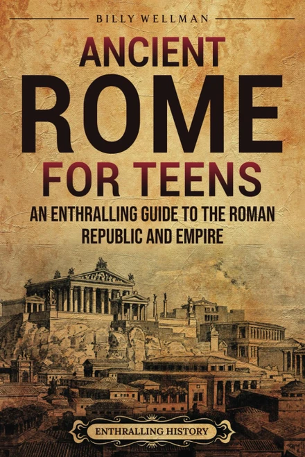 Ancient Rome for Teens: An Enthralling Guide to the Roman Republic and