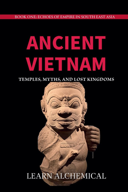 Ancient Vietnam: Temples, Myths and Lost Kingdoms