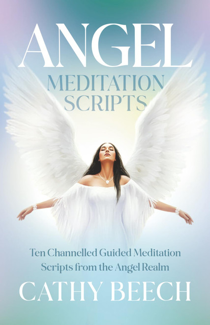 Angel Meditation Scripts: Ten Channelled Guided Meditation Scripts from
