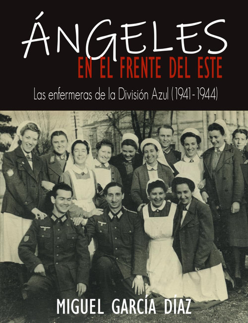 Ángeles en el Frente del Este: Las enfermeras de la División Azul (1941-1944) (Spanish Edition)