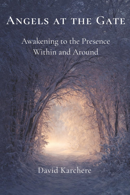 Angels at the Gate: Awakening to the Presence Within and Around: