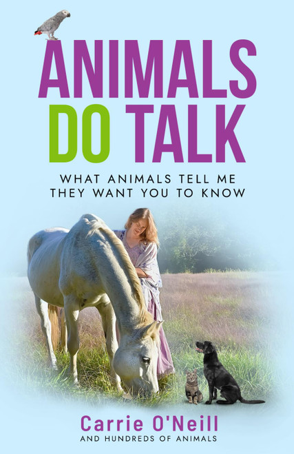 Animals DO Talk: What Animals Tell Me They Want You to Know