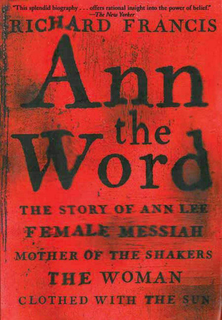 Ann the Word: The Story of Ann Lee, Female Messiah, Mother of the