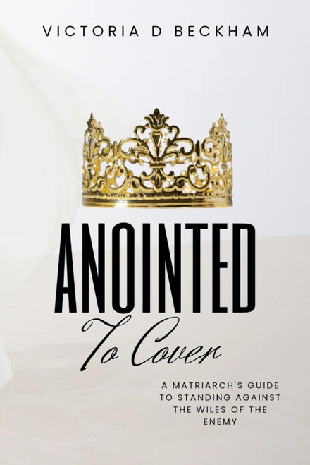 ANOINTED To Cover: A Matriarch's Guide To Standing Against The Wiles Of