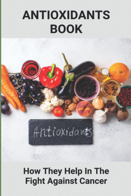 Antioxidants Book: How They Help In The Fight Against Cancer: List Of