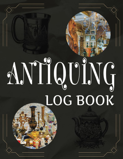 Antiquing Log Book: A Journal For Antique Collectors & Dealers. Keep