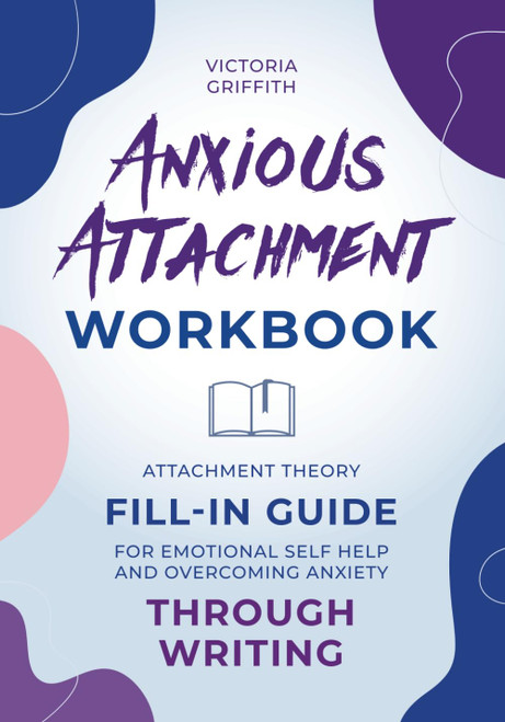 Anxious Attachment Workbook: Attachment Theory Fill-in Guide for