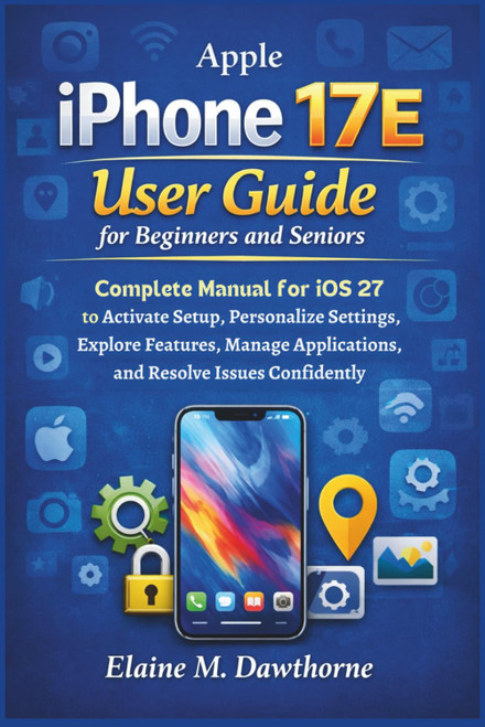 Apple iPhone 17E User Guide for Beginners and Seniors