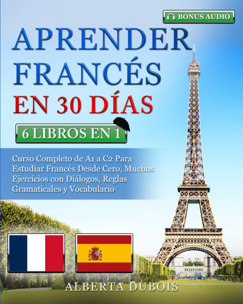 APRENDER FRANCÉS EN 30 DÍAS: 6 LIBROS EN 1: Curso Completo de A1 a C2 Para Estudiar Francés Desde Cero