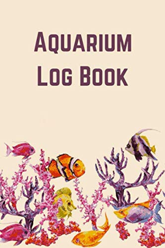 Aquarium Log Book: Fish Tank Care & Aquarium Maintenance Notebook & Home