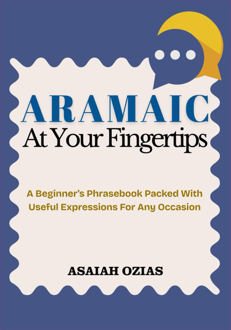 ARAMAIC At Your Fingertips: A Beginner's Phrasebook Packed With Useful